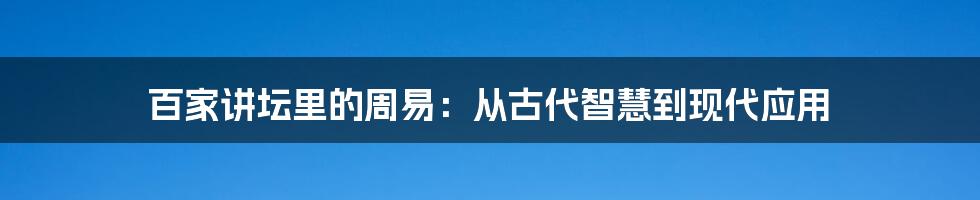 百家讲坛里的周易：从古代智慧到现代应用