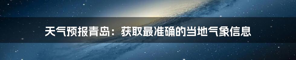 天气预报青岛：获取最准确的当地气象信息