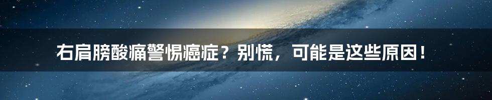 右肩膀酸痛警惕癌症？别慌，可能是这些原因！