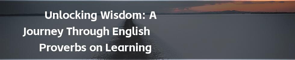 Unlocking Wisdom: A Journey Through English Proverbs on Learning