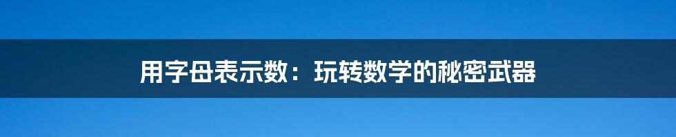 用字母表示数：玩转数学的秘密武器