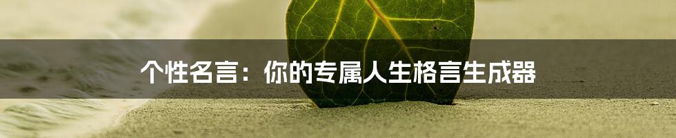 个性名言：你的专属人生格言生成器