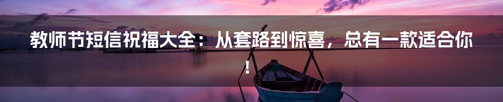 教师节短信祝福大全：从套路到惊喜，总有一款适合你！