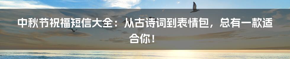 中秋节祝福短信大全：从古诗词到表情包，总有一款适合你！