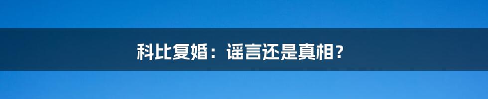 科比复婚：谣言还是真相？