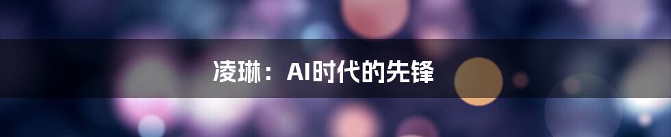 凌琳：AI时代的先锋