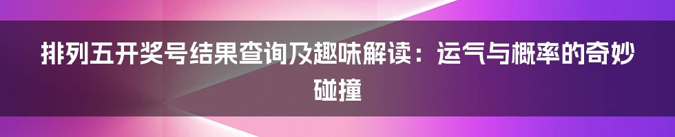 排列五开奖号结果查询及趣味解读：运气与概率的奇妙碰撞