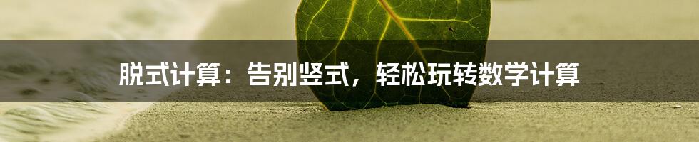 脱式计算：告别竖式，轻松玩转数学计算