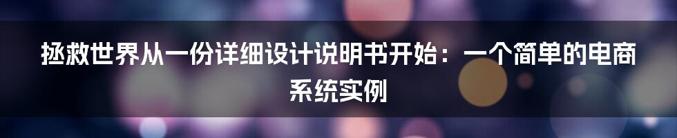 拯救世界从一份详细设计说明书开始：一个简单的电商系统实例