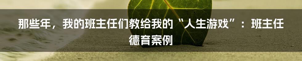 那些年，我的班主任们教给我的“人生游戏”：班主任德育案例