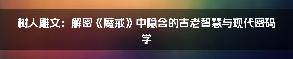 树人雕文：解密《魔戒》中隐含的古老智慧与现代密码学