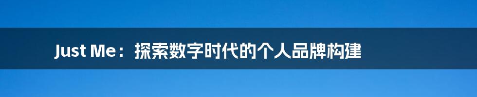 Just Me：探索数字时代的个人品牌构建