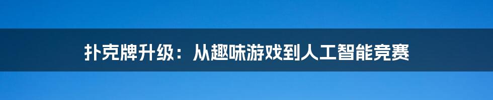 扑克牌升级：从趣味游戏到人工智能竞赛