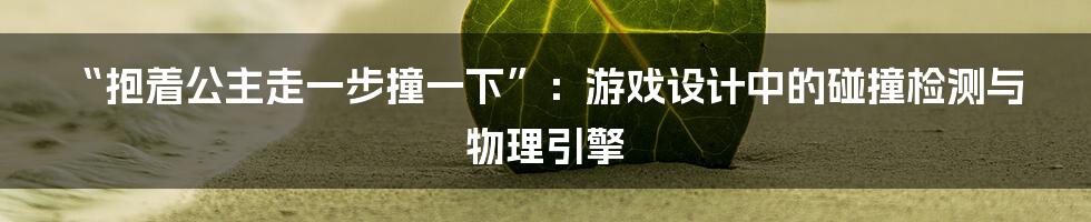 “抱着公主走一步撞一下”：游戏设计中的碰撞检测与物理引擎