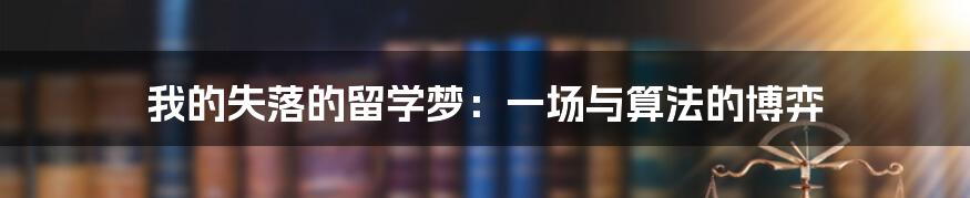 我的失落的留学梦：一场与算法的博弈