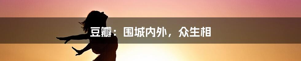 豆瓣：围城内外，众生相