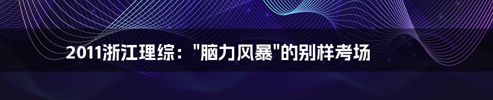 2011浙江理综："脑力风暴"的别样考场