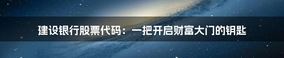 建设银行股票代码：一把开启财富大门的钥匙