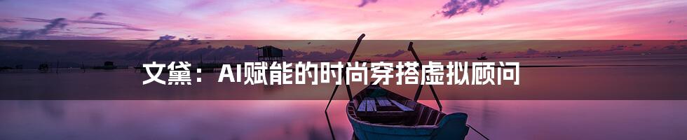 文黛：AI赋能的时尚穿搭虚拟顾问