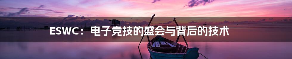 ESWC：电子竞技的盛会与背后的技术