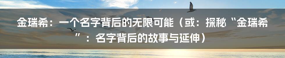 金瑞希：一个名字背后的无限可能（或：探秘“金瑞希”：名字背后的故事与延伸）