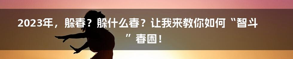 2023年，躲春？躲什么春？让我来教你如何“智斗”春困！