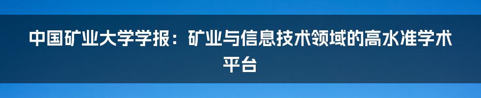 中国矿业大学学报：矿业与信息技术领域的高水准学术平台