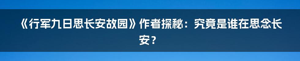 《行军九日思长安故园》作者探秘：究竟是谁在思念长安？