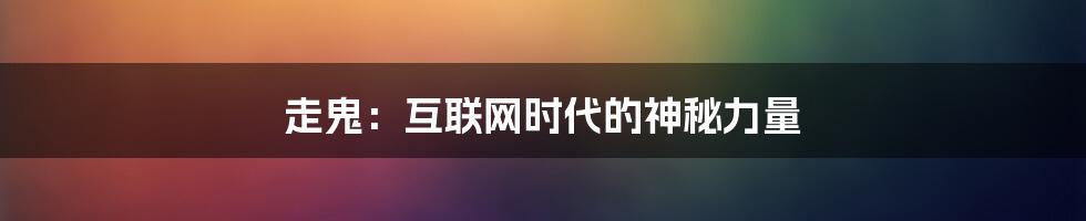 走鬼：互联网时代的神秘力量