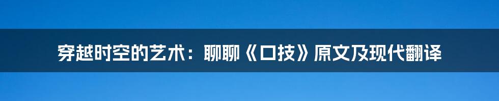 穿越时空的艺术：聊聊《口技》原文及现代翻译