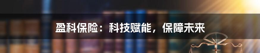 盈科保险：科技赋能，保障未来