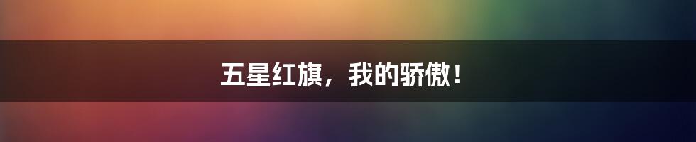 五星红旗，我的骄傲！