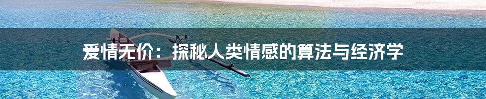 爱情无价：探秘人类情感的算法与经济学