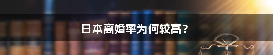 日本离婚率为何较高？