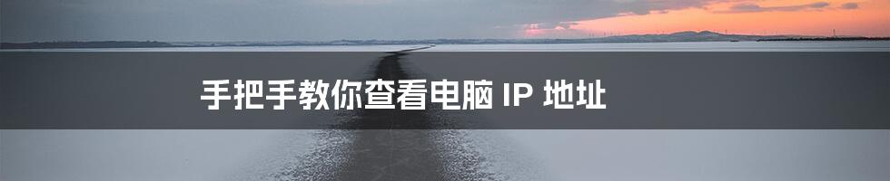 手把手教你查看电脑 IP 地址