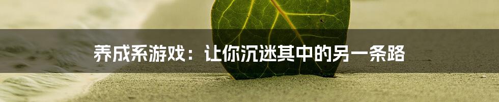 养成系游戏：让你沉迷其中的另一条路