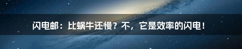 闪电邮：比蜗牛还慢？不，它是效率的闪电！