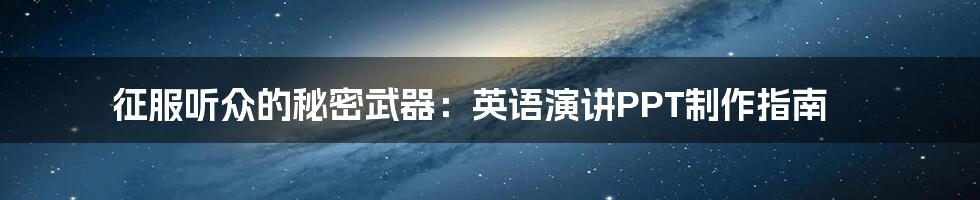 征服听众的秘密武器：英语演讲PPT制作指南