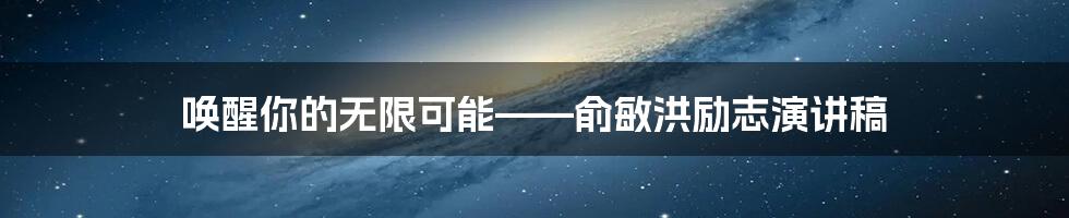 唤醒你的无限可能——俞敏洪励志演讲稿