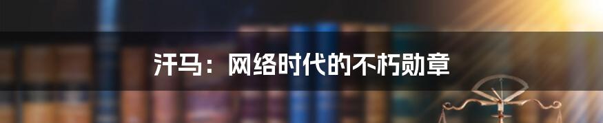 汗马：网络时代的不朽勋章