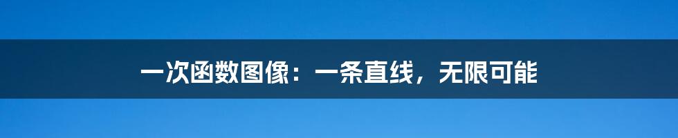 一次函数图像：一条直线，无限可能