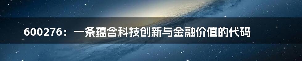 600276：一条蕴含科技创新与金融价值的代码