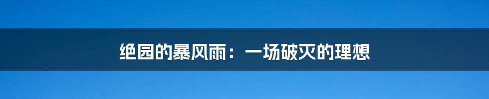 绝园的暴风雨：一场破灭的理想