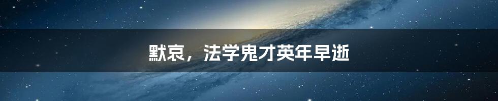 默哀，法学鬼才英年早逝