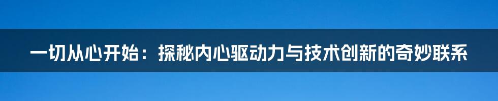 一切从心开始：探秘内心驱动力与技术创新的奇妙联系