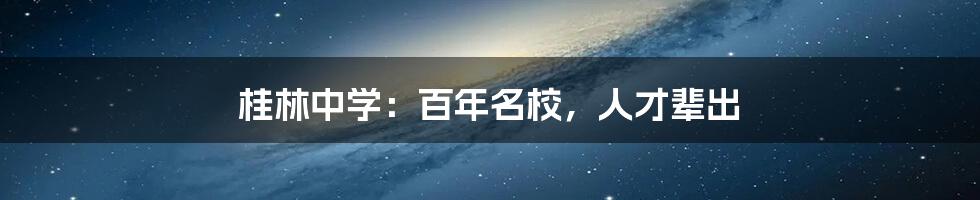 桂林中学：百年名校，人才辈出