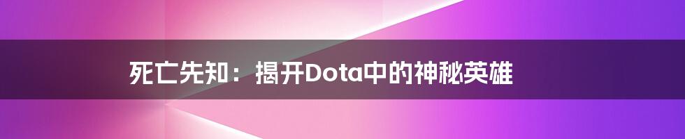 死亡先知：揭开Dota中的神秘英雄