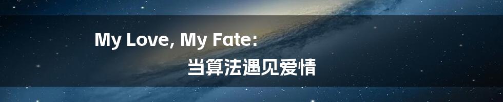 My Love, My Fate:  当算法遇见爱情