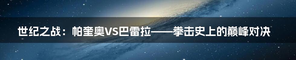 世纪之战：帕奎奥VS巴雷拉——拳击史上的巅峰对决