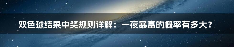 双色球结果中奖规则详解：一夜暴富的概率有多大？